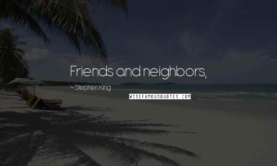 Stephen King Quotes: Friends and neighbors,