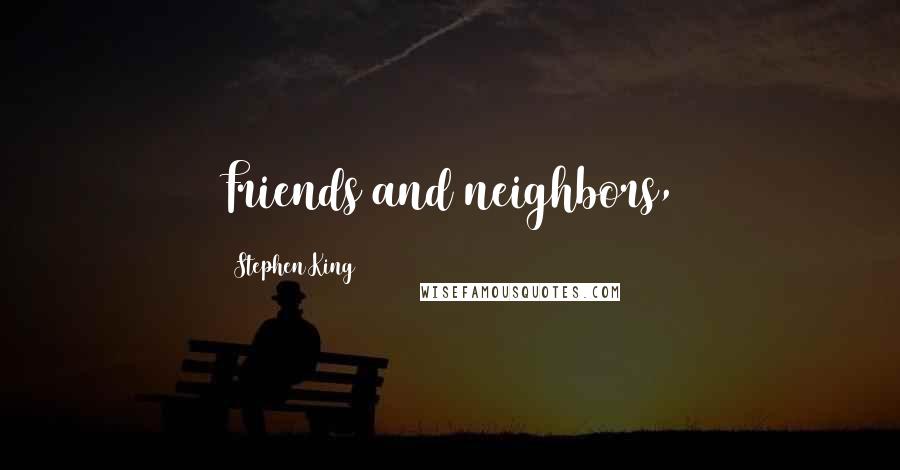 Stephen King Quotes: Friends and neighbors,