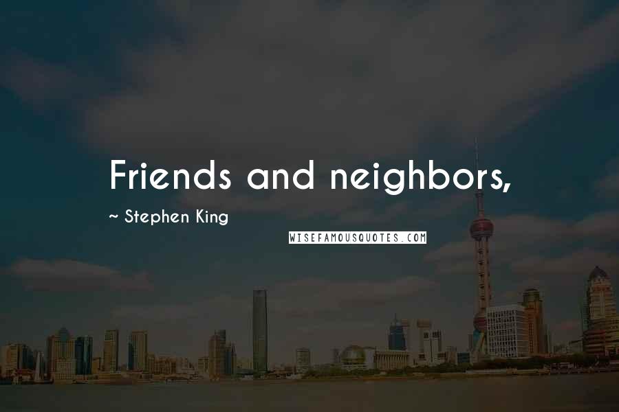 Stephen King Quotes: Friends and neighbors,