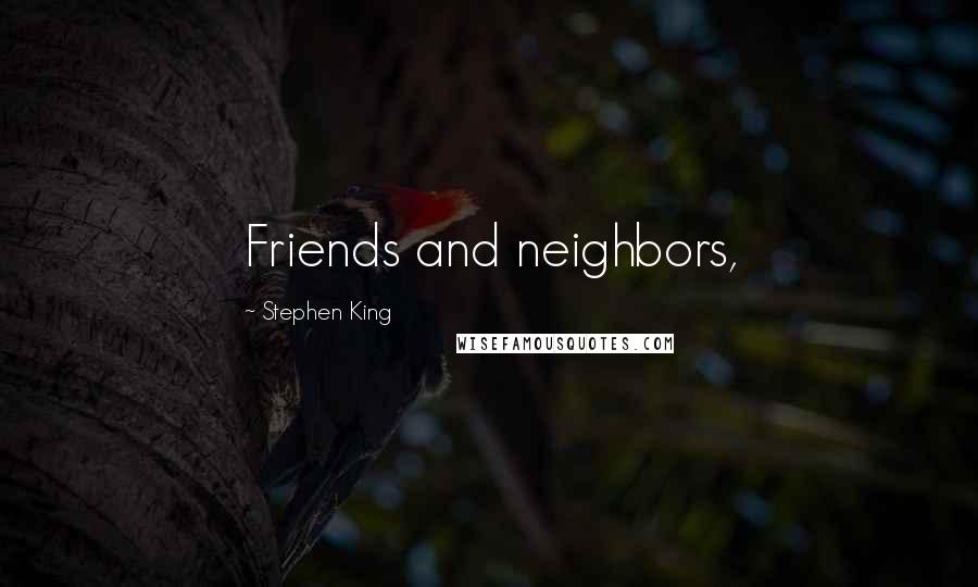 Stephen King Quotes: Friends and neighbors,