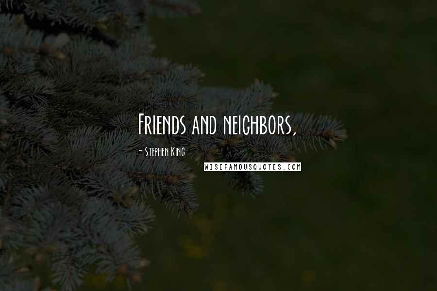 Stephen King Quotes: Friends and neighbors,