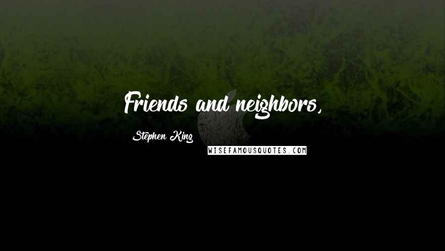 Stephen King Quotes: Friends and neighbors,
