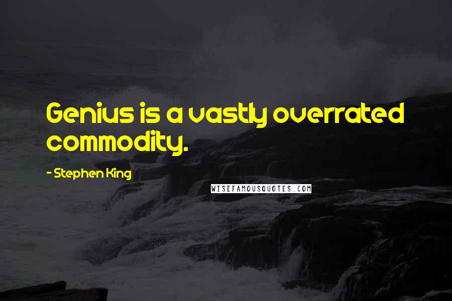 Stephen King Quotes: Genius is a vastly overrated commodity.