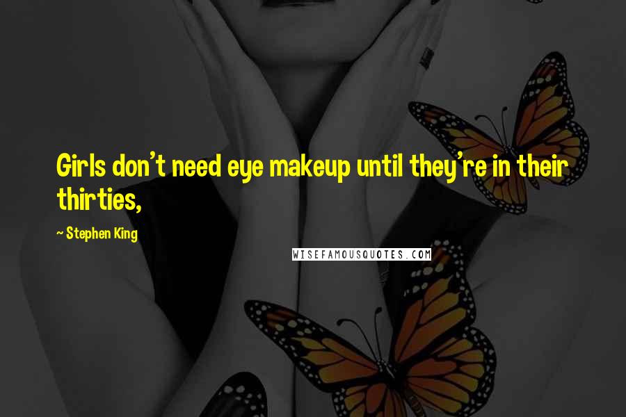 Stephen King Quotes: Girls don't need eye makeup until they're in their thirties,