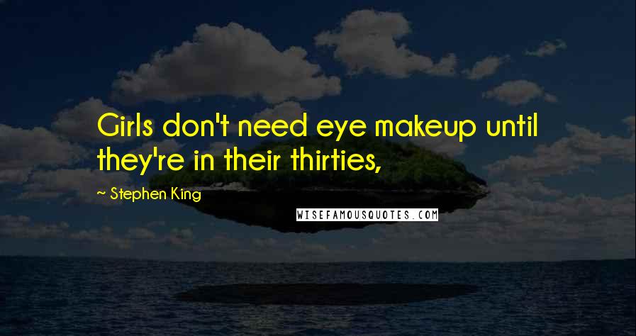 Stephen King Quotes: Girls don't need eye makeup until they're in their thirties,