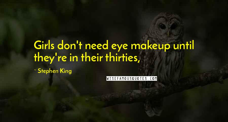 Stephen King Quotes: Girls don't need eye makeup until they're in their thirties,