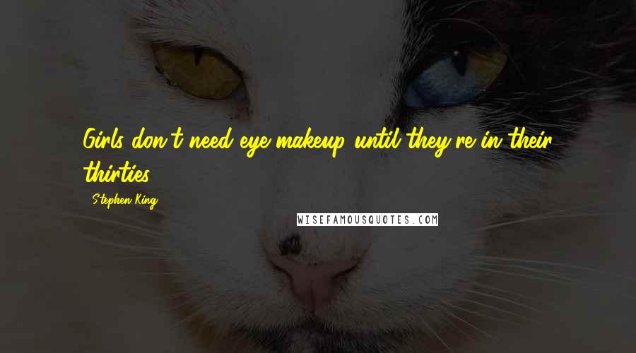 Stephen King Quotes: Girls don't need eye makeup until they're in their thirties,