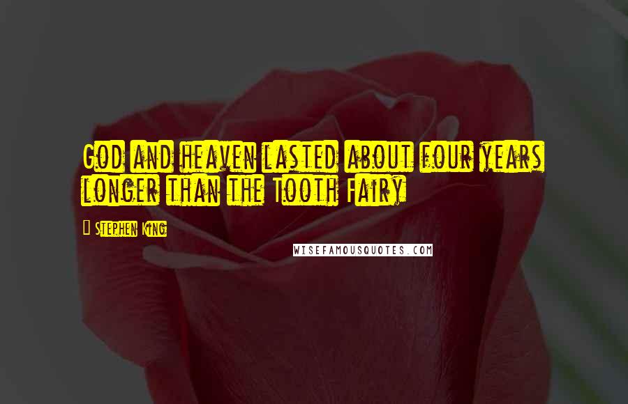 Stephen King Quotes: God and heaven lasted about four years longer than the Tooth Fairy