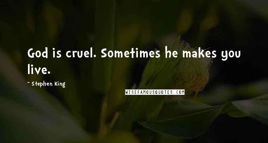 Stephen King Quotes: God is cruel. Sometimes he makes you live.