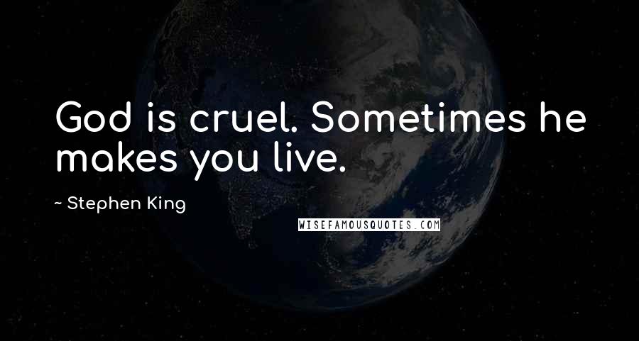 Stephen King Quotes: God is cruel. Sometimes he makes you live.