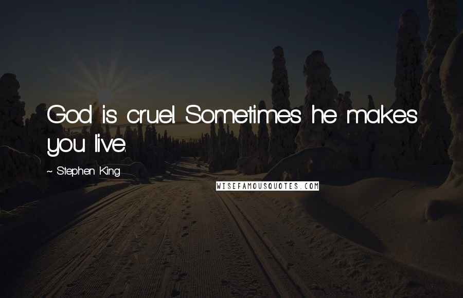 Stephen King Quotes: God is cruel. Sometimes he makes you live.