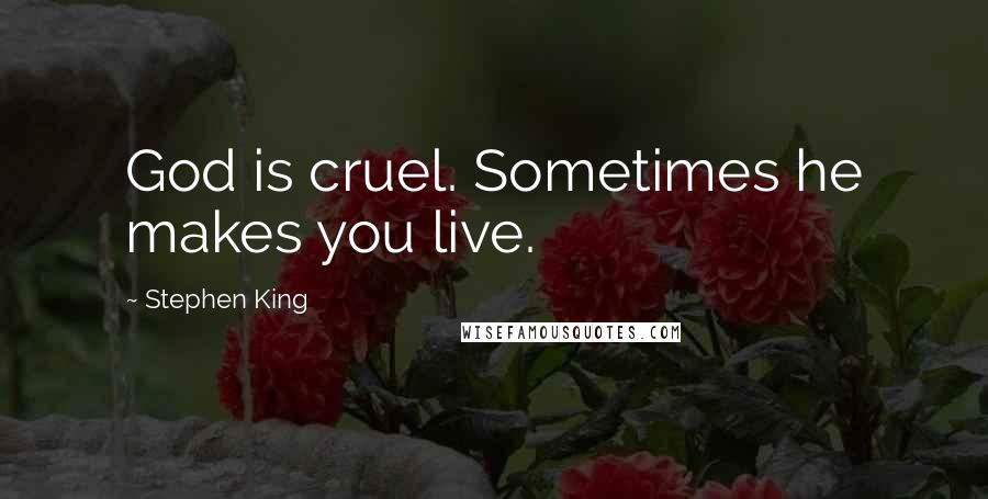 Stephen King Quotes: God is cruel. Sometimes he makes you live.
