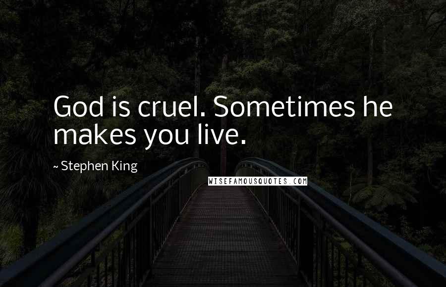 Stephen King Quotes: God is cruel. Sometimes he makes you live.