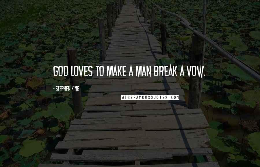 Stephen King Quotes: God loves to make a man break a vow.