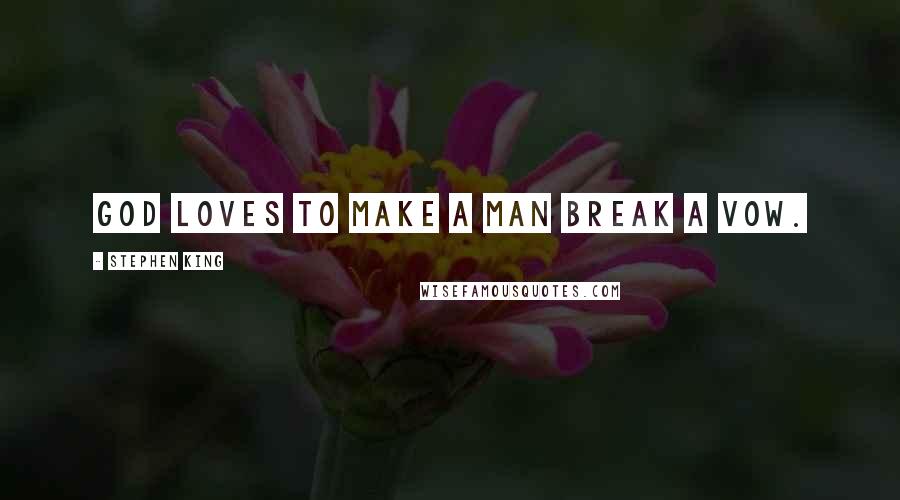 Stephen King Quotes: God loves to make a man break a vow.