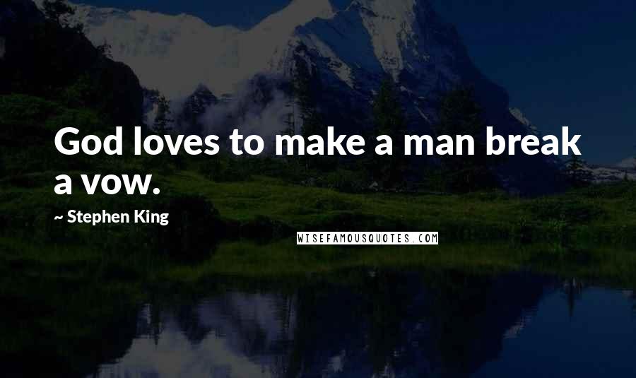 Stephen King Quotes: God loves to make a man break a vow.