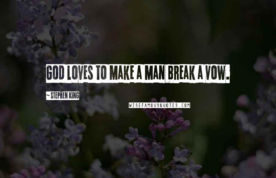Stephen King Quotes: God loves to make a man break a vow.