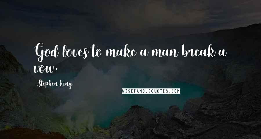 Stephen King Quotes: God loves to make a man break a vow.