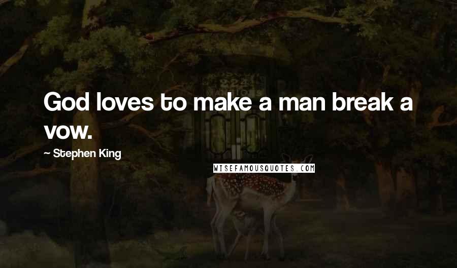 Stephen King Quotes: God loves to make a man break a vow.