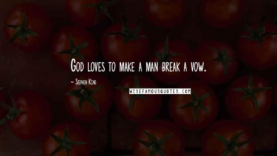 Stephen King Quotes: God loves to make a man break a vow.