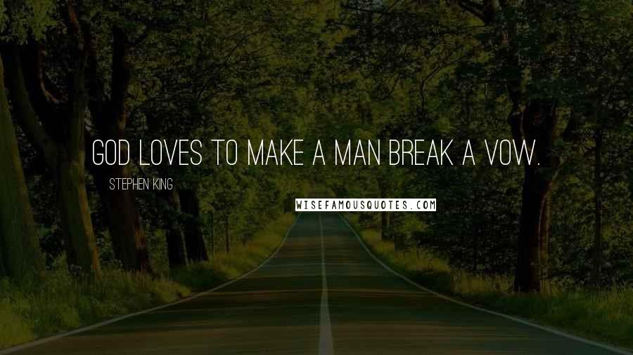 Stephen King Quotes: God loves to make a man break a vow.