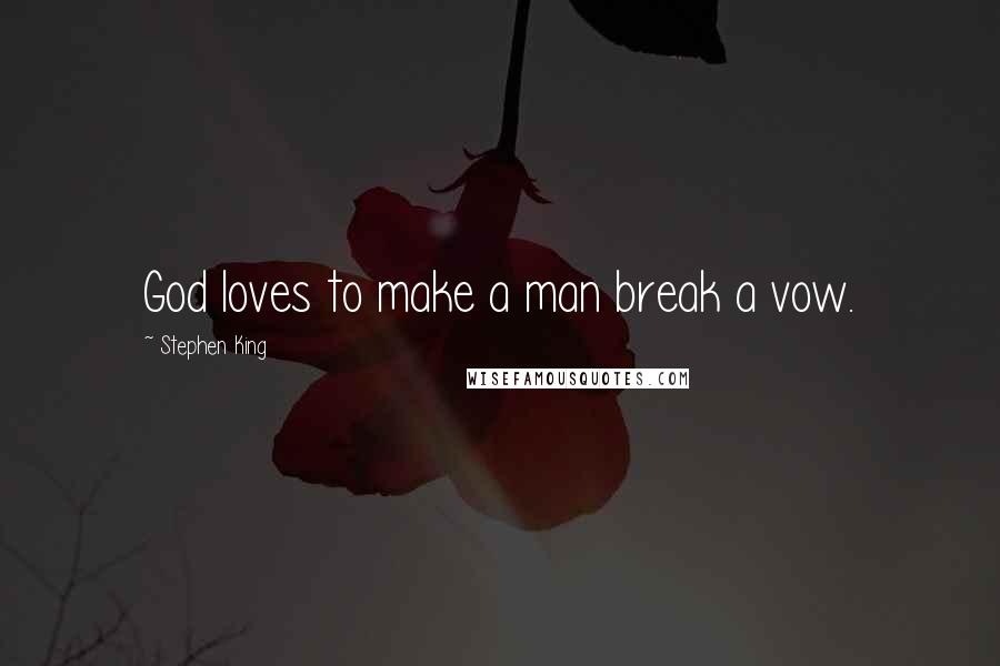 Stephen King Quotes: God loves to make a man break a vow.