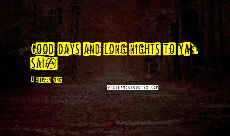 Stephen King Quotes: Good days and long nights to ya, sai.