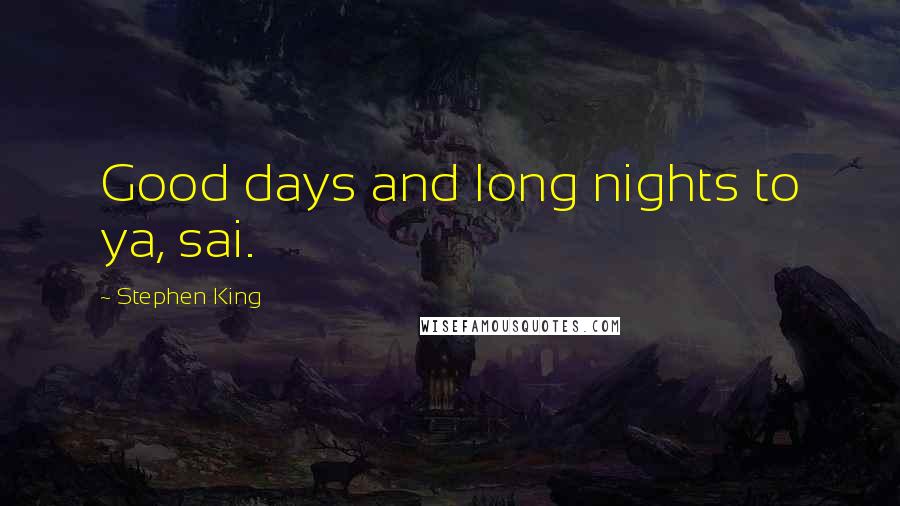 Stephen King Quotes: Good days and long nights to ya, sai.