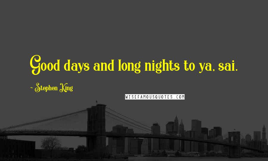 Stephen King Quotes: Good days and long nights to ya, sai.