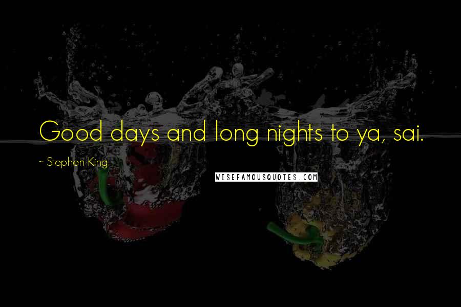 Stephen King Quotes: Good days and long nights to ya, sai.