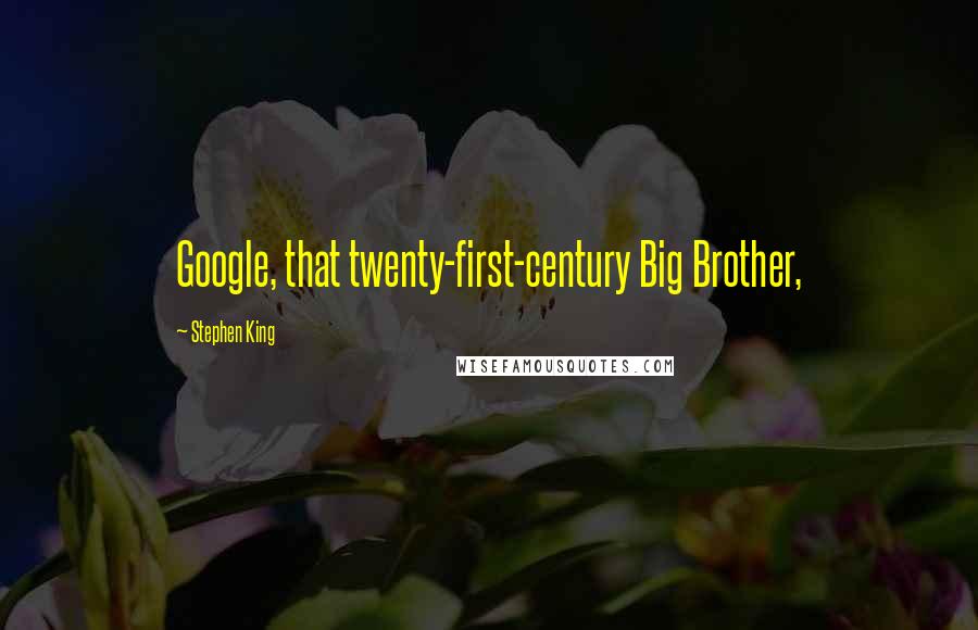 Stephen King Quotes: Google, that twenty-first-century Big Brother,