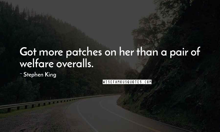 Stephen King Quotes: Got more patches on her than a pair of welfare overalls.