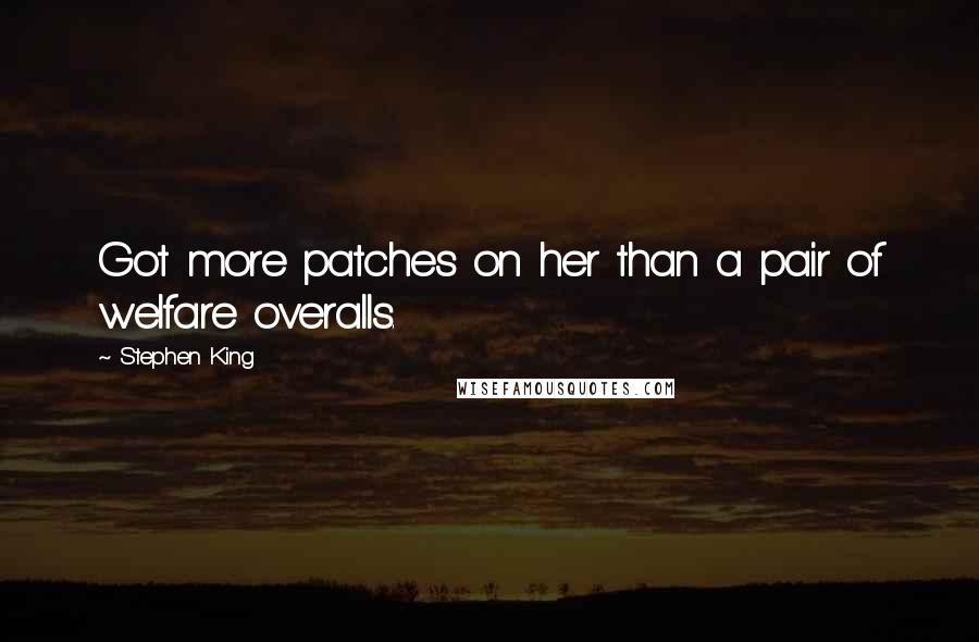 Stephen King Quotes: Got more patches on her than a pair of welfare overalls.