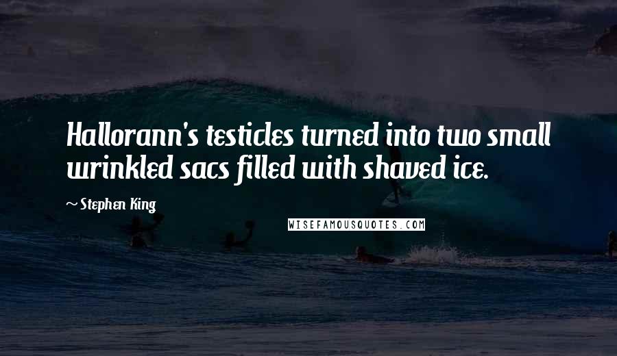 Stephen King Quotes: Hallorann's testicles turned into two small wrinkled sacs filled with shaved ice.