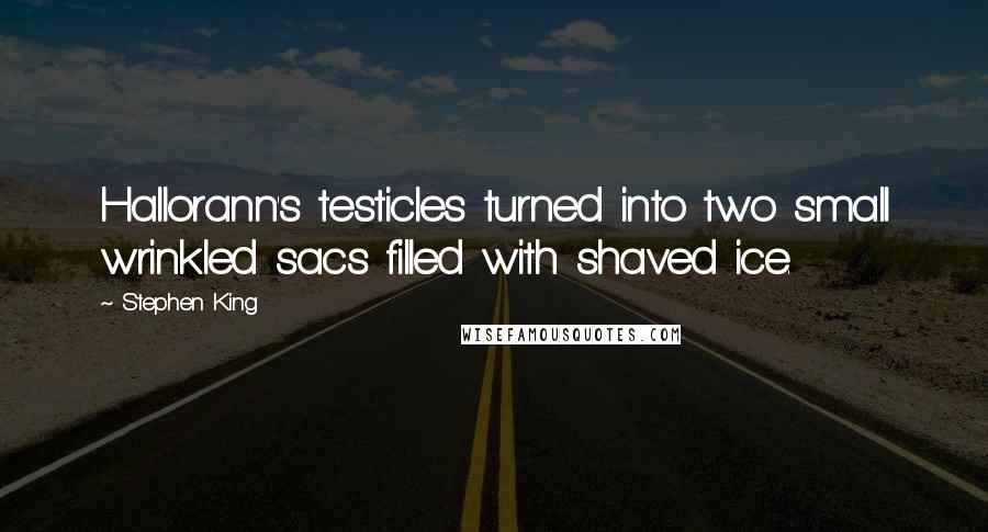 Stephen King Quotes: Hallorann's testicles turned into two small wrinkled sacs filled with shaved ice.