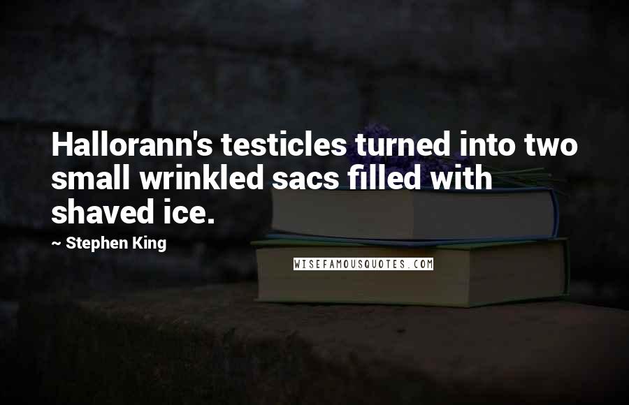 Stephen King Quotes: Hallorann's testicles turned into two small wrinkled sacs filled with shaved ice.