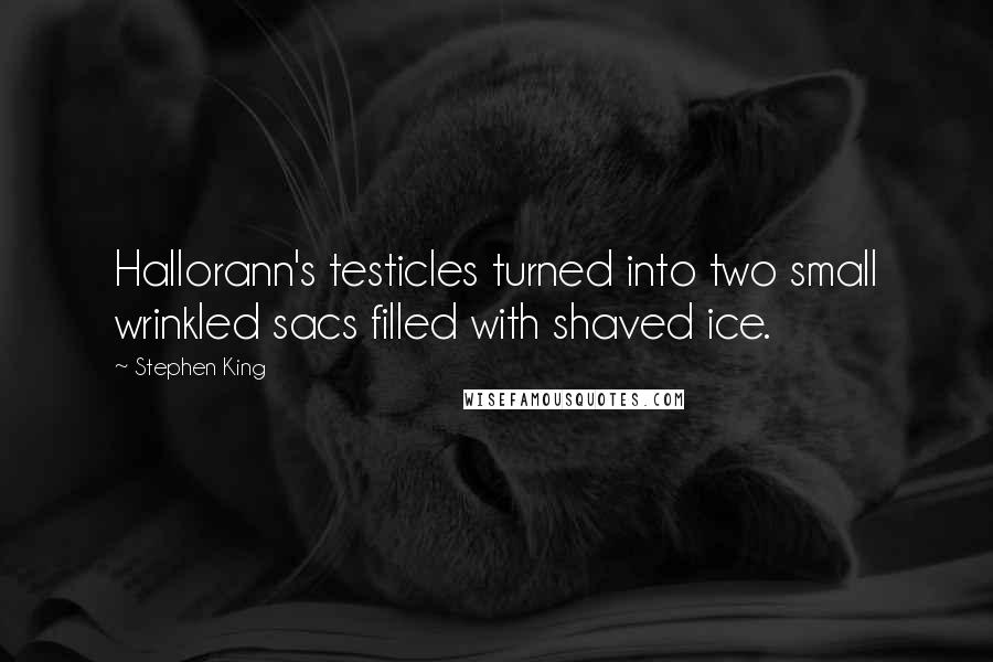 Stephen King Quotes: Hallorann's testicles turned into two small wrinkled sacs filled with shaved ice.