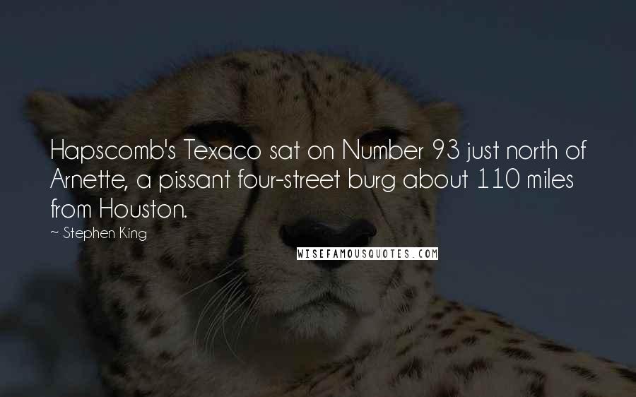 Stephen King Quotes: Hapscomb's Texaco sat on Number 93 just north of Arnette, a pissant four-street burg about 110 miles from Houston.