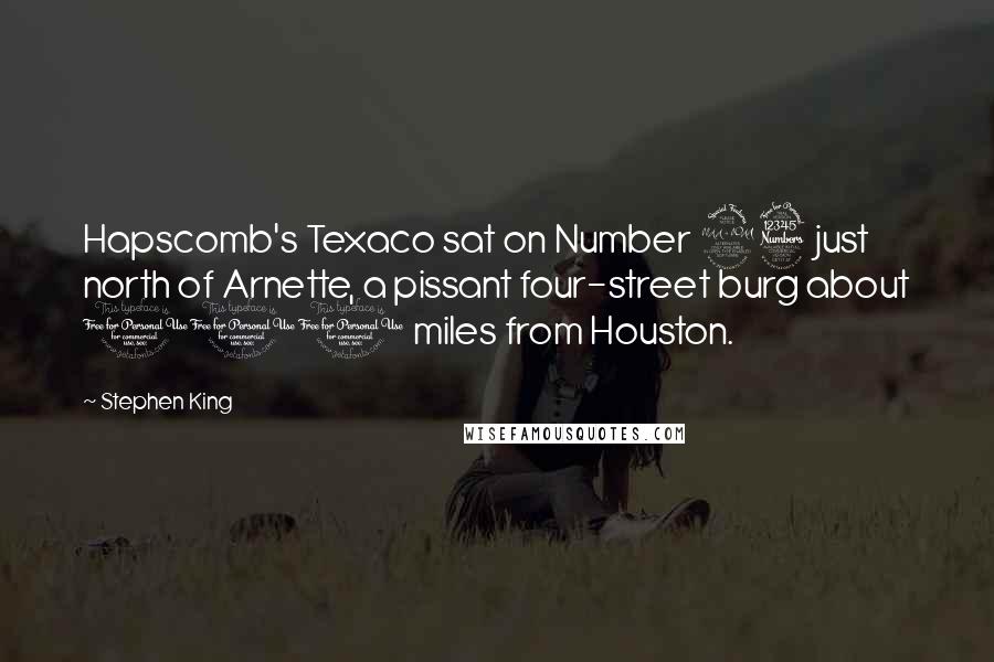 Stephen King Quotes: Hapscomb's Texaco sat on Number 93 just north of Arnette, a pissant four-street burg about 110 miles from Houston.