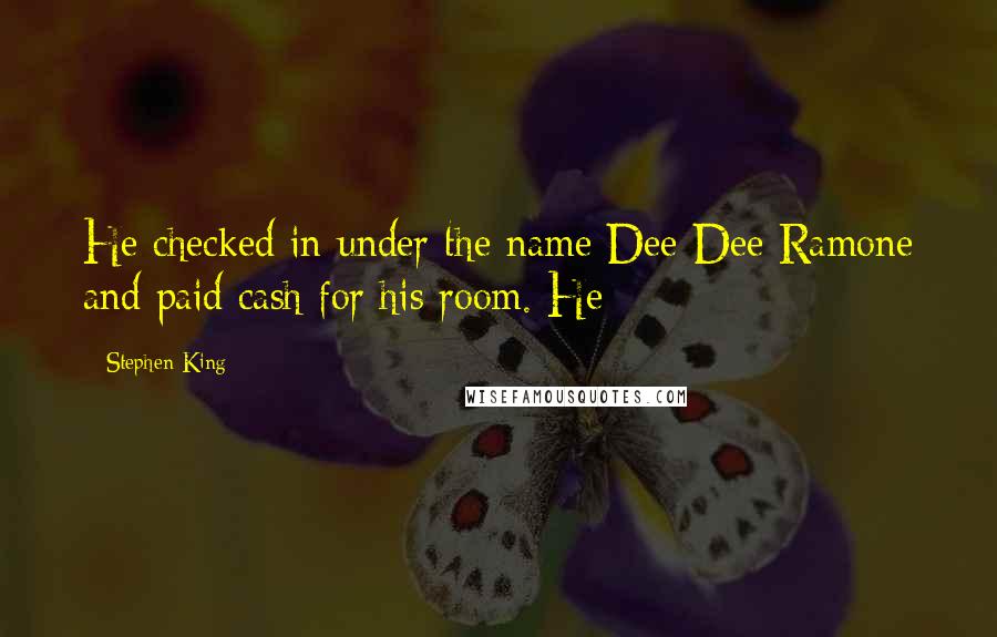 Stephen King Quotes: He checked in under the name Dee Dee Ramone and paid cash for his room. He