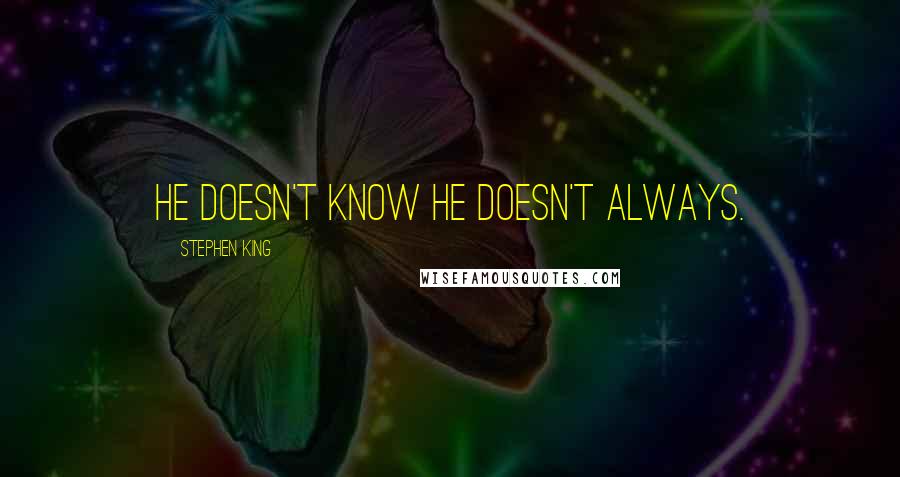 Stephen King Quotes: He doesn't know he doesn't always.