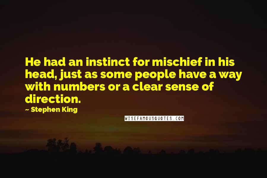 Stephen King Quotes: He had an instinct for mischief in his head, just as some people have a way with numbers or a clear sense of direction.