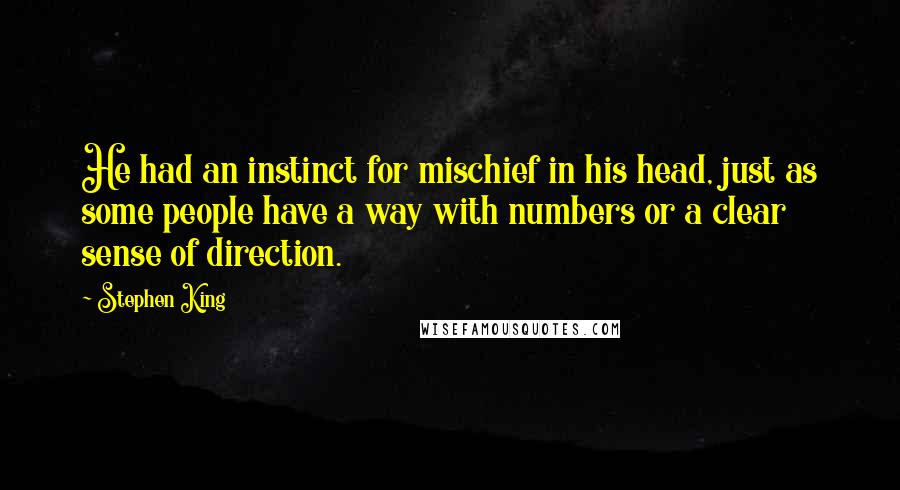 Stephen King Quotes: He had an instinct for mischief in his head, just as some people have a way with numbers or a clear sense of direction.