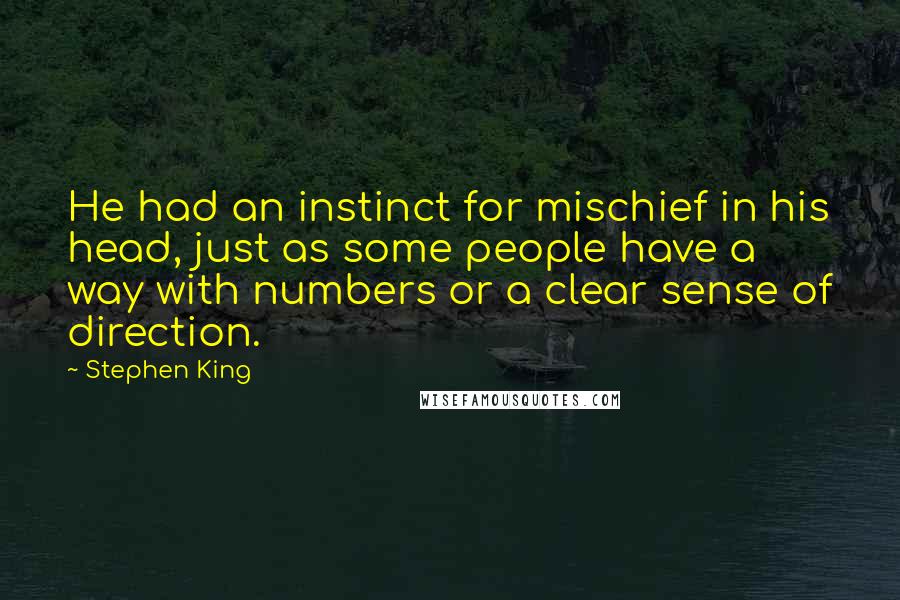 Stephen King Quotes: He had an instinct for mischief in his head, just as some people have a way with numbers or a clear sense of direction.