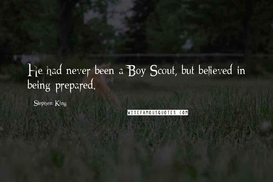 Stephen King Quotes: He had never been a Boy Scout, but believed in being prepared.
