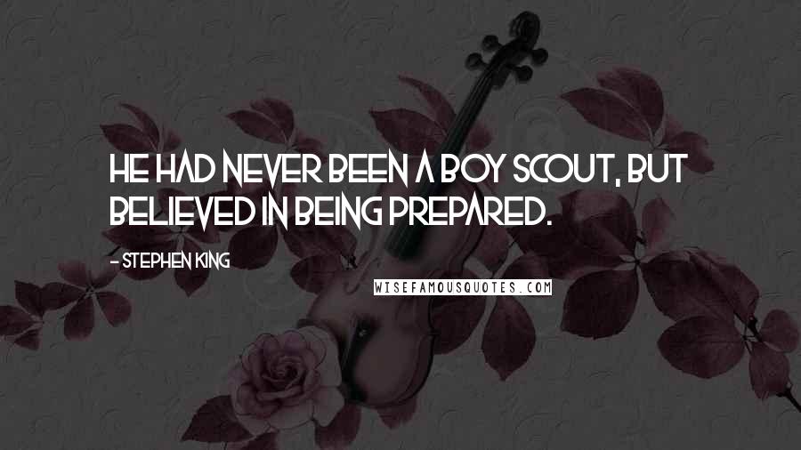 Stephen King Quotes: He had never been a Boy Scout, but believed in being prepared.