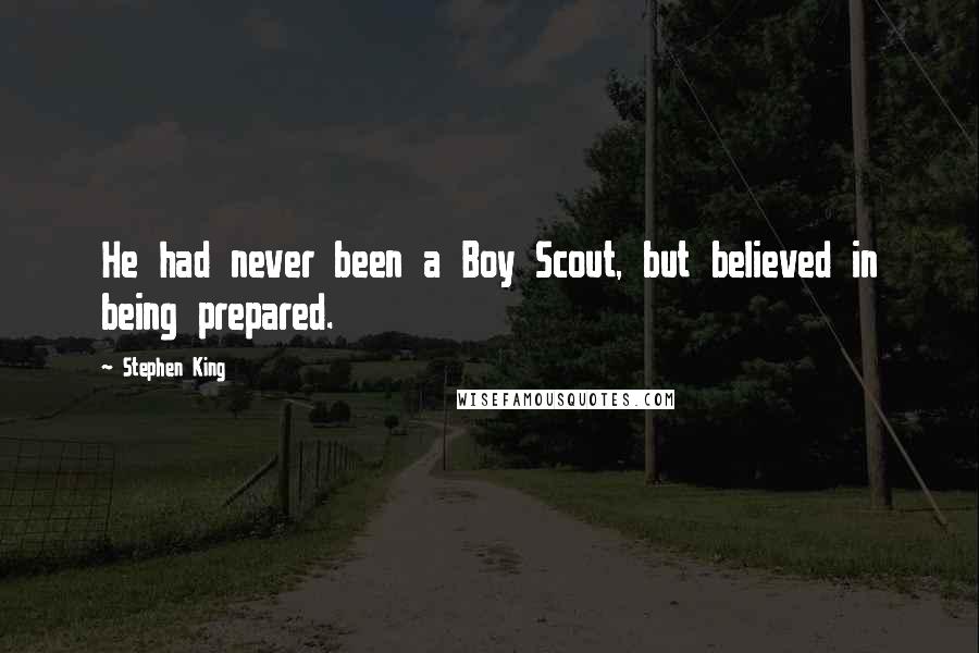 Stephen King Quotes: He had never been a Boy Scout, but believed in being prepared.