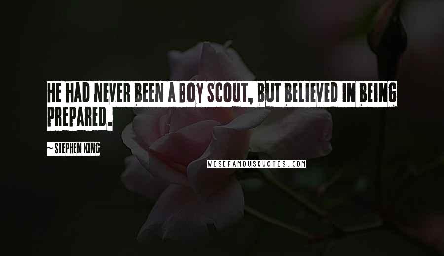 Stephen King Quotes: He had never been a Boy Scout, but believed in being prepared.