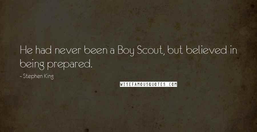 Stephen King Quotes: He had never been a Boy Scout, but believed in being prepared.