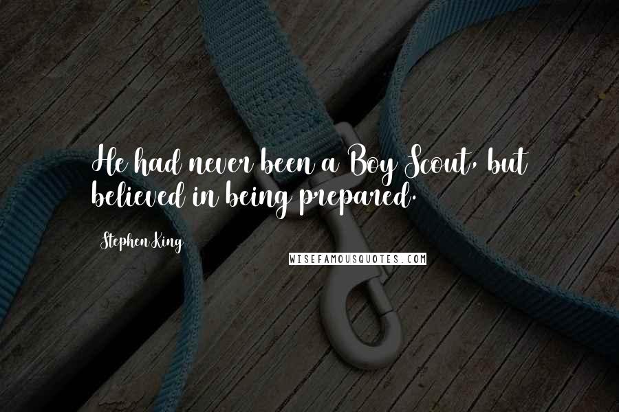Stephen King Quotes: He had never been a Boy Scout, but believed in being prepared.